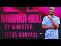 MWAKA HUU BY MINISTER TITUS BUNYASI