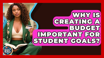 Why Is Creating A Budget Important For Student Goals? - Student Score Builder
