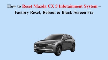 How to Reset Mazda CX 5 Infotainment System – Factory Reset, Reboot & Black Screen Fix
