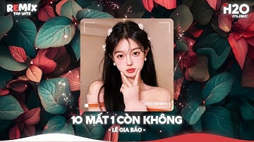 10 Mất 1 Còn Không Remix, Nhiều Người Nói Em Yêu Không Thật Remix🔥BXH Nhạc Trẻ Remix Hot TikTok 2025
