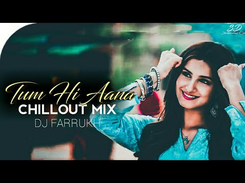 Tum Hi Aana  Chillout Mix  Marjaavaan  Dj Farrukh  Sad Songs  Jubin Nautiyal 