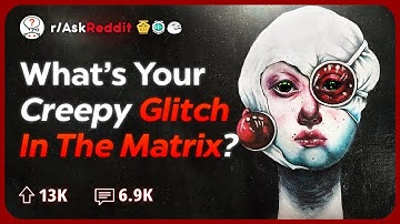 What is the Creepiest “Glitch in the Matrix” you’ve Experienced?