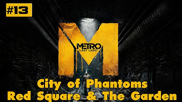 Metro Last Light Walkthrough - Part 13 "City of Phantoms, Red Square & The Garden" (VERY HIGH) PC