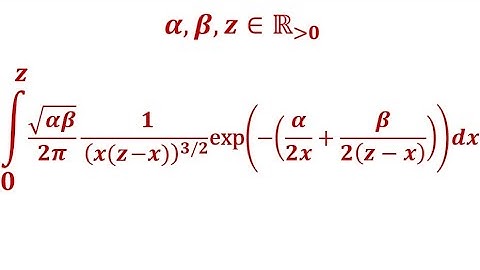 Integral x from 0 to z of √(𝛼𝛽) (x(z-x))⁻³/² exp(–½ (𝛼x⁻¹ + 𝛽(z-x)⁻¹))/(2𝜋), 𝛼, 𝛽, z ∊ ℝ≻₀
