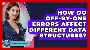 How Do Off-by-one Errors Affect Different Data Structures? - Learn To Troubleshoot