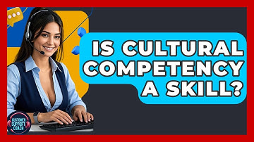 Is Cultural Competency A Skill? - Customer Support Coach