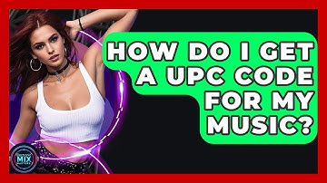 How Do I Get A UPC Code For My Music? - Electronic Mix Masters
