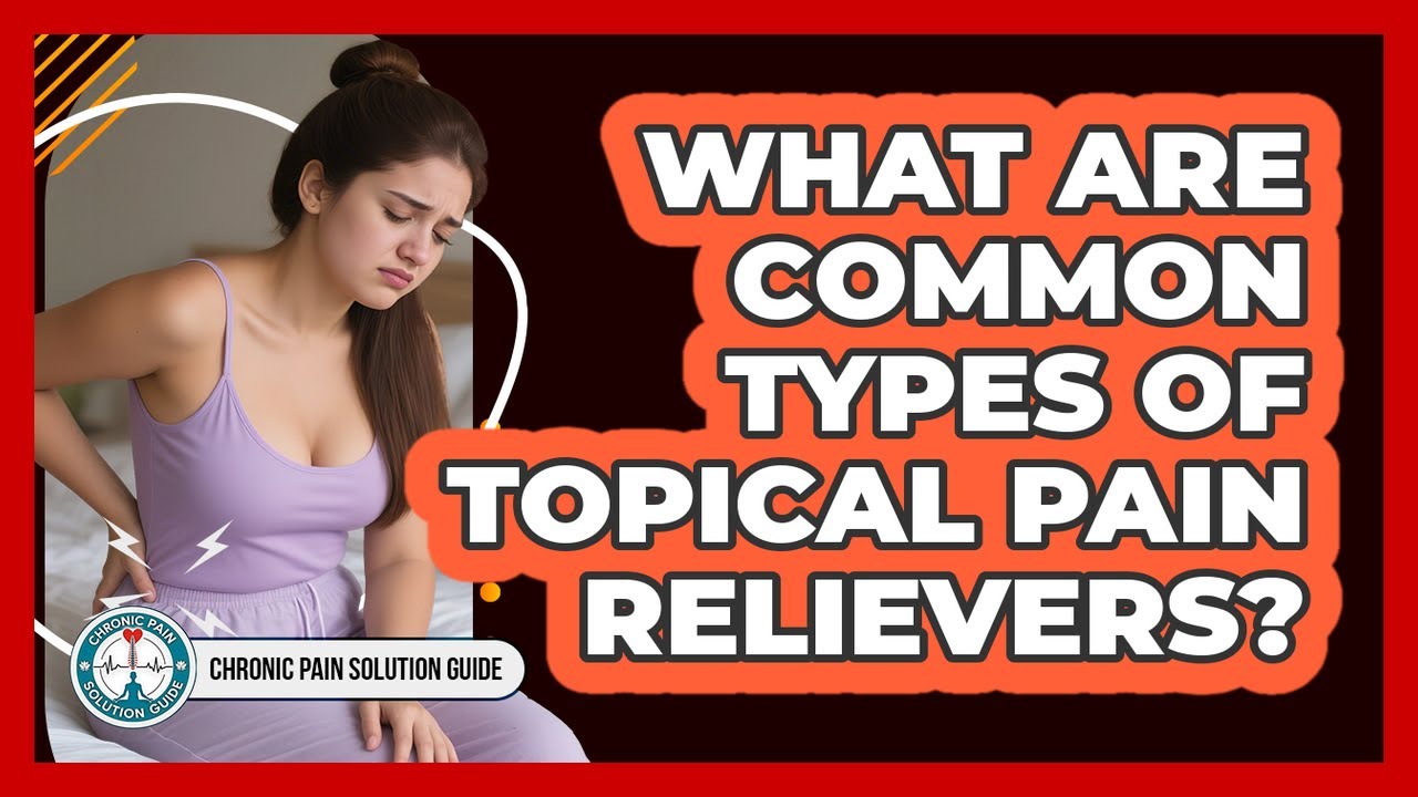 What Are Common Types Of Topical Pain Relievers?