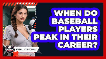 When Do Baseball Players Peak In Their Career? - Baseball Statistics Vault
