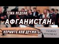 Афганистан. Страна без порядка в центре планеты. Кормить или дружить?