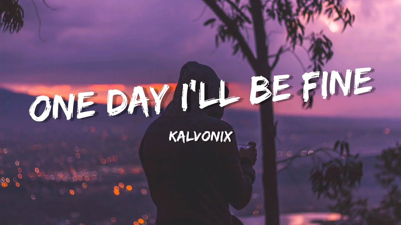 Kalvonix   One Day Ill Be Fine Lyrics