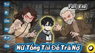 FULL END : TÔI BỊ CHA MẸ BÁN CHO NỮ TỔNG TÀI ĐỂ TRẢ NỢ | RAICA