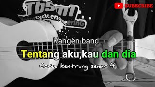 TENTANG AKU KAU DAN DIA KANGEN BAND COVER KENTRUNG