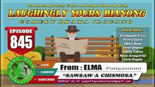 LAUGHINGLY YOURS BIANONG #845 - SAWSAW A CHISMOSA | ELMA | LADY ELLE PRODUCTIONS | ILOCANO DRAMA