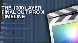The 1000 Layer Final Cut Pro X Timeline Fcpx On Apples Mac Pro