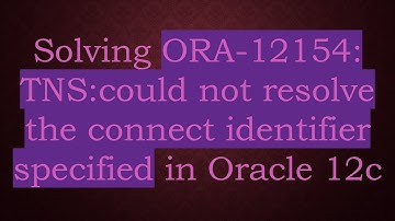 Solving ORA-12154: TNS:could not resolve the connect identifier specified in Oracle 12c