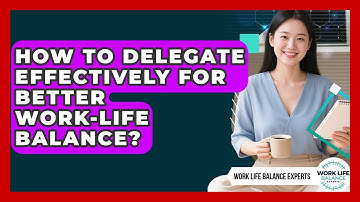 How To Delegate Effectively For Better Work-life Balance? - Work Life Balance Experts