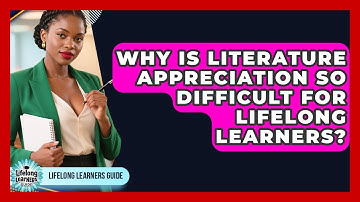 Why Is Literature Appreciation So Difficult For Lifelong Learners? - Lifelong Learners Guide