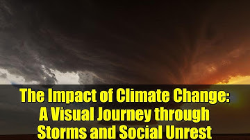 The Impact of Climate Change: A Visual Journey through Storms and Social Unrest