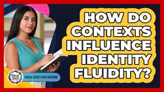 How Do Contexts Influence Identity Fluidity?