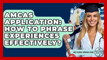 AMCAS Application: How To Phrase Experiences Effectively? - Med School Survival Guide
