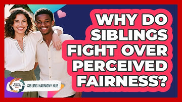 Why Do Siblings Fight Over Perceived Fairness? - Sibling Harmony Hub