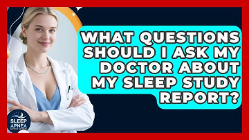 What Questions Should I Ask My Doctor About My Sleep Study Report? - Sleep Apnea Support Network
