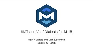 MLIR Open Meeting 2025-03-27 Upstreaming SMT and Verif Dialects