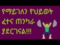 የማይገለን የህይወት ፈተና ጠንካራ ያደርገናል 