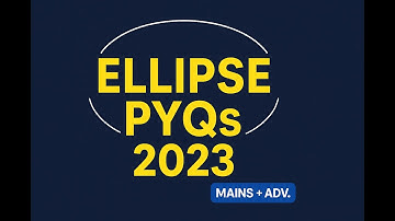“Ellipse PYQs 2023 | JEE Mains + Advanced”