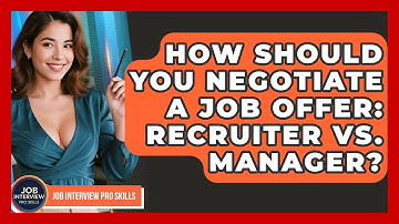 How Should You Negotiate A Job Offer: Recruiter Vs. Manager? - Job Interview Pro Skills