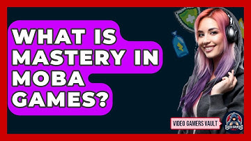 What Is Mastery In MOBA Games? - Video Gamers Vault