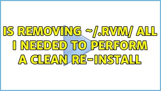 Is removing ~/.rvm/ all I needed to perform a clean re-install (2 Solutions!!) Information