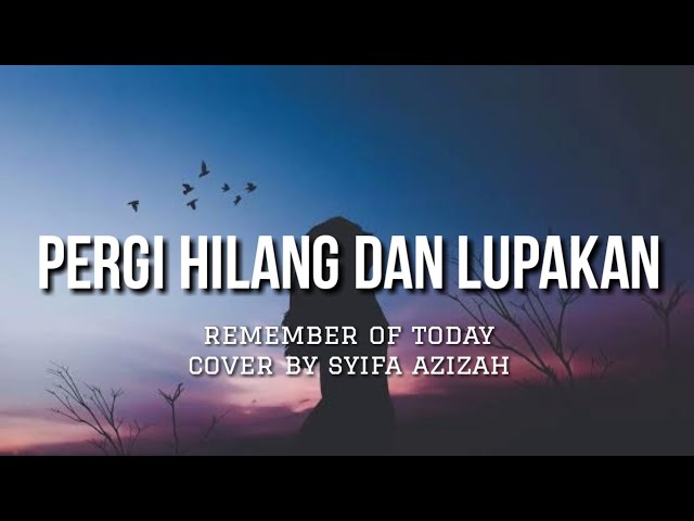 Pergi Hilang dan Lupakan - Remember of Today (Lirik) Cover By Syifa Azizah class=