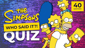 The Ultimate Simpsons Quiz | Who said the quote? | 40 Questions