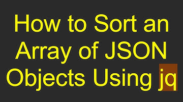 How to Sort an Array of JSON Objects Using jq
