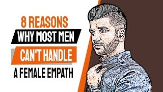 8 Reasons Why Most Men Cant Handle A Female Empath