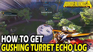 How to get the Gushing Turret Echo Log in Borderlands 4