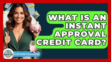 What Is An Instant Approval Credit Card? - Your Guide to Budgeting
