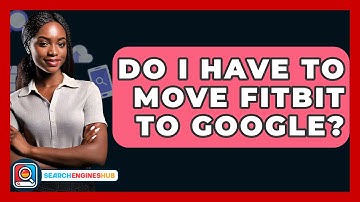 Do I Have To Move Fitbit To Google? - SearchEnginesHub.com