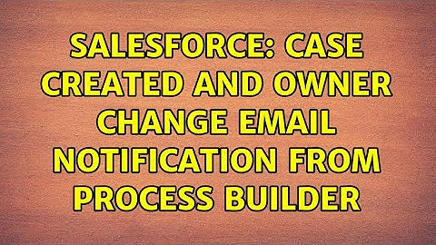 Salesforce: Case created and owner change email notification from Process Builder