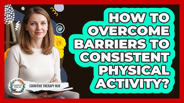 How To Overcome Barriers To Consistent Physical Activity?