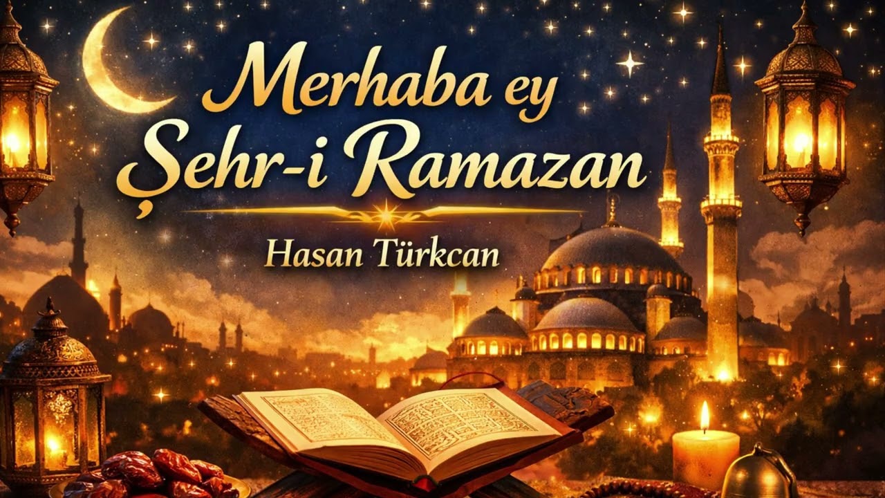 Merhaba yey Şehr-i Ramazan | Ramazan İlâhisi 2026 | Hasan Türkcan