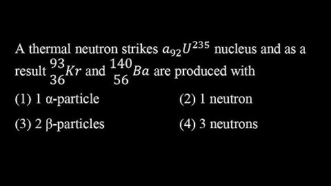 TS 10 Q30 A thermal neutron strikes 𝑎_92 𝑈^235 nucleus and as a result ■8(93@36)𝐾𝑟