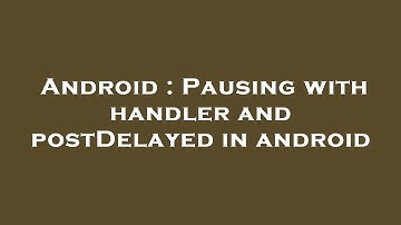 Android : Pausing with handler and postDelayed in android