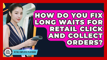 How Do You Fix Long Waits For Retail Click And Collect Orders? - Retail Employee Playbook