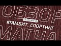 ГАМБИТ  - СПОРТИНГ ОБЗОР МАТЧА