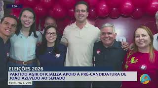 Tribuna livre -     Eleições 2026: partido agir apoiam pré-candidatura de João Azevedo