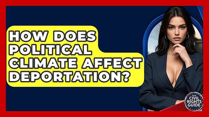 How Does Political Climate Affect Deportation? - Your Civil Rights Guide