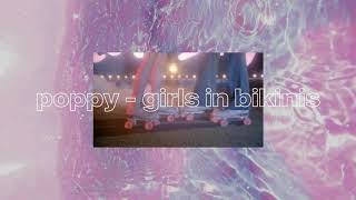 Poppy - Girls in Bikinis ( s l o w e d )